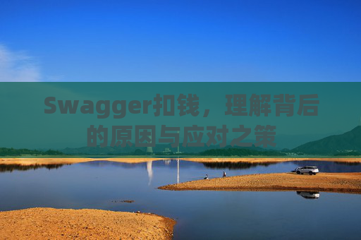 Swagger扣钱,理解背后的原因与应对之策